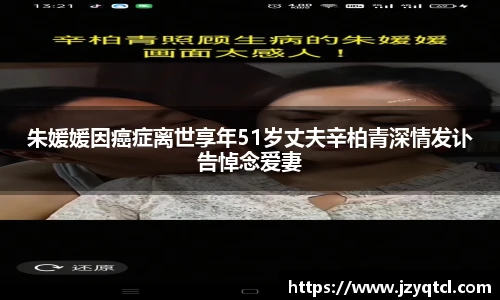 非凡国际朱媛媛因癌症离世享年51岁丈夫辛柏青深情发讣告悼念爱妻