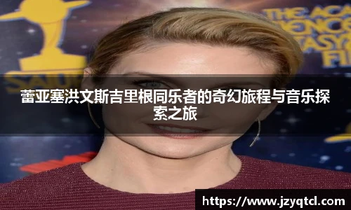 非凡国际蕾亚塞洪文斯吉里根同乐者的奇幻旅程与音乐探索之旅