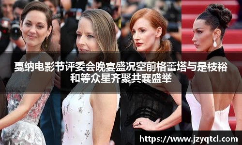 非凡国际戛纳电影节评委会晚宴盛况空前格蕾塔与是枝裕和等众星齐聚共襄盛举