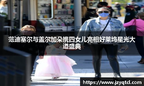 非凡国际范迪塞尔与盖尔加朵携四女儿亮相好莱坞星光大道盛典