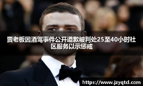 非凡国际贾老板因酒驾事件公开道歉被判处25至40小时社区服务以示惩戒