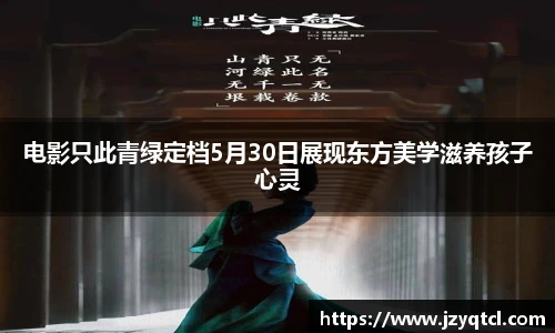 非凡国际电影只此青绿定档5月30日展现东方美学滋养孩子心灵