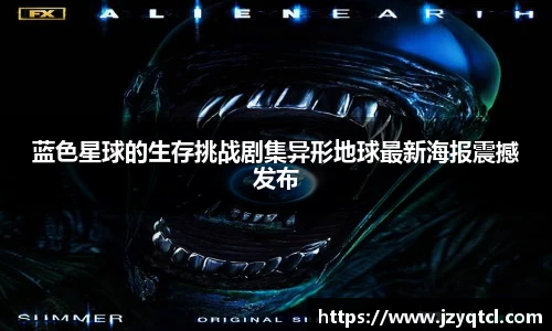 非凡国际蓝色星球的生存挑战剧集异形地球最新海报震撼发布